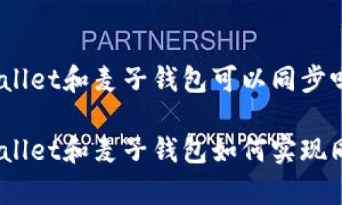 tpwallet和麦子钱包可以同步吗

tpwallet和麦子钱包如何实现同步？