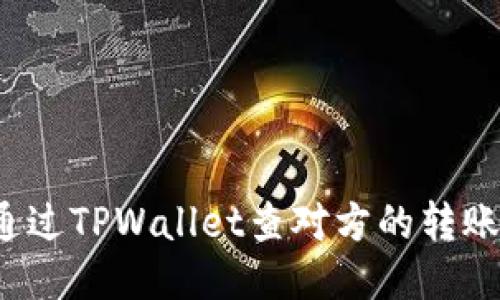 如何通过TPWallet查对方的转账地址？