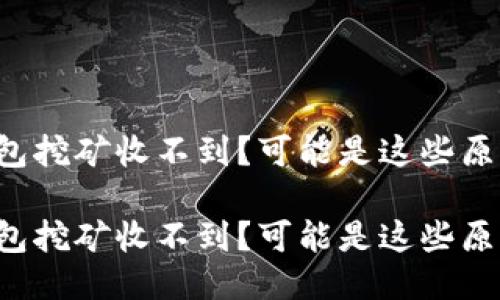 比特派钱包挖矿收不到？可能是这些原因造成的！

比特派钱包挖矿收不到？可能是这些原因造成的！