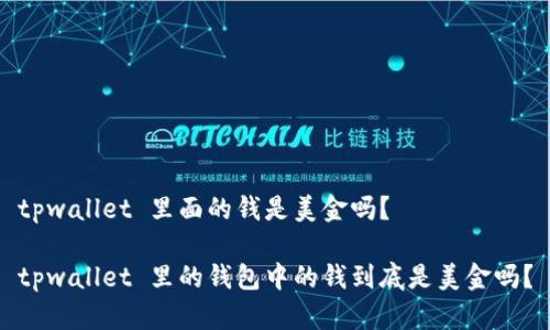 tpwallet 里面的钱是美金吗？

tpwallet 里的钱包中的钱到底是美金吗？