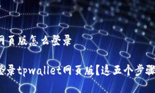 tpwallet网页版怎么登录

如何顺利登录tpwallet网页版？这五个步骤你知道吗？