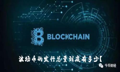 波场币的发行总量到底有多少？