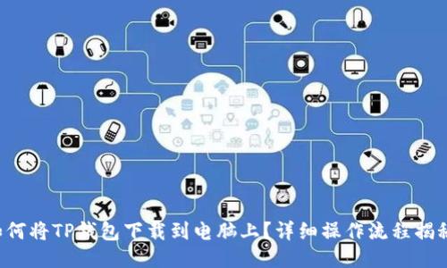 如何将TP钱包下载到电脑上？详细操作流程揭秘！