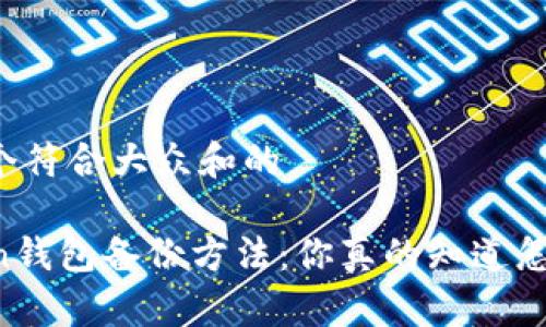 思考一个符合大众和的

imToken钱包备份方法：你真的知道怎么做吗？