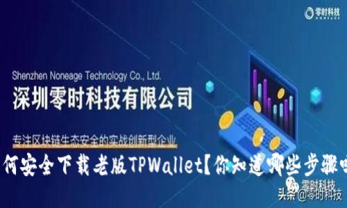 如何安全下载老版TPWallet？你知道哪些步骤吗？