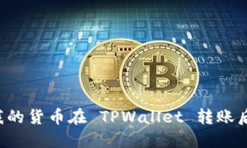 为什么我的货币在 TPWallet 转账后消失了？