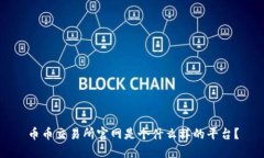 币币交易所官网是个什么样的平台？