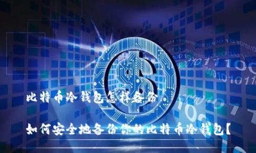 比特币冷钱包怎样备份

如何安全地备份你的比特币冷钱包？