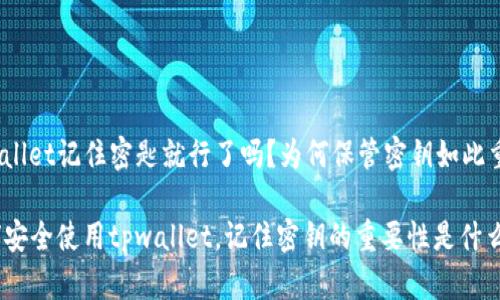 tpwallet记住密匙就行了吗？为何保管密钥如此重要？

如何安全使用tpwallet，记住密钥的重要性是什么？