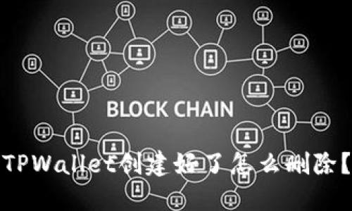 TPWallet创建好了怎么删除？