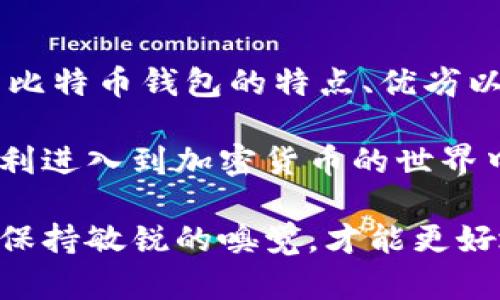   如何选择适合自己的比特币钱包？ / 

 guanjianci 比特币钱包, 万事达币, 加密货币, 数字货币, 钱包安全 /guanjianci 

引言：比特币钱包是什么？

在提到比特币和其他加密货币的时候，钱包这个词总是绕不开的。比特币钱包可以说是你存储和管理数字资产的地方，而它的种类则让初学者感到眼花缭乱。如今，市场上有不少用户在问：“我该选择哪种比特币钱包呢？”这是一个非常值得思考的问题，但其实在选择之前，我们首先得了解比特币钱包的基本概念和作用。

比特币钱包的种类

比特币钱包一般分为几个主要类型：软件钱包、硬件钱包、纸钱包和在线钱包。首先，软件钱包可以细分为桌面钱包和移动钱包。这些钱包通常安装在电脑或手机上，便于随时随地访问你的比特币。但如果你对安全性有更高的要求，硬件钱包或许是更好的选择。硬件钱包是专门为存储加密货币而设计的设备，能够有效地防止网络攻击。

而纸钱包则是将你的比特币地址和私钥打印出来，以便于离线存储。虽然这种方法听上去很传统，但它也是防止黑客攻击的一种有效方式。最后是在线钱包，这类钱包通常由第三方提供。虽然使用起来非常方便，但安全性相对较低，需要谨慎选择和使用。

选择比特币钱包的考虑因素

那么，在选择比特币钱包时，我们需要考虑哪些因素呢？首先是安全性。这一点非常重要，毕竟你是不希望自己的资产因为安全漏洞而损失殆尽。对于那些持有大量比特币的人来说，选用硬件钱包或许最为妥当，因为它们能有效防止网络黑客的攻击。

其次是易用性。如果你刚接触比特币，应该选择一个使用简单、界面友好的钱包，避免复杂的操作让你感到困惑。此外，钱包的支持币种和交易费用也是值得关注的点。如果你计划跨平台交易，最好选择支持多种加密货币的钱包，并了解每种交易的费用情况。

万事达币的相关性

说到万事达币（MasterCard），它是一种广为人知的支付方式，尤其在实体店和在线商店中非常普遍。它与加密货币的结合为用户提供了更多的选择，让加密货币的使用场景更加丰富。如今越来越多的商家开始接受以比特币进行支付，这意味着你可以借助万事达币来入手比特币，从而享受更灵活的消费方式。

不过，在用万事达币进行加密货币交易时，你需要考虑到交易所的选择、手续费、以及交易时间等因素。并且，在使用比特币进行消费时，了解商家的支付政策也是必不可少的。

比特币钱包的安全策略

在使用比特币钱包时，安全永远是一个不容忽视的主题。许多钱包在安全上都有其独特的功能，比如两步验证、社交密码、或甚至是冷存储。选择适合自己的安全策略是非常重要的。如果你选择的是在线钱包，确保启用所有可用的安全选项。

除了选择安全性高的钱包，定期备份也是保证资产安全的一项重要措施。许多用户由于不备份钱包数据而最终导致资金损失，这种情况在加密货币的世界中并不少见，所以预防措施必不可少。

总结与展望

比特币钱包作为数字资产存储的载体，其选择的正确与否直接关系到你在加密货币世界中的体验。无论你是一名新手还是经验丰富的用户，了解各种类型比特币钱包的特点、优劣以及使用时应注意的事项都是非常必要的。而与之相关的万事达币等支付工具，以及钱包的安全策略、使用便捷性等，都是选择过程中值得深入考虑的方面。

总的来说，市场上有各种比特币钱包供你选择，而最终的决定权在于你自己的需求和偏好。希望你能通过这篇文章，找到最适合自己的比特币钱包，从而顺利进入到加密货币的世界中去！

记得持续关注加密货币领域的变化，无论是新的钱包出现，还是万事达币与比特币的环境变动，都会影响你的投资和使用策略。在这个快速变化的市场中，保持敏锐的嗅觉，才能更好地把握每一个机会。