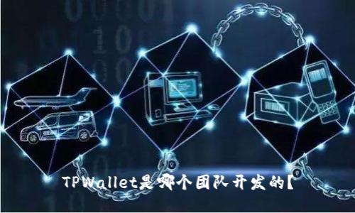 TPWallet是哪个团队开发的？