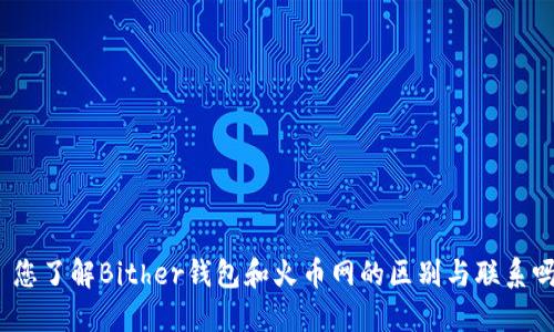 : 您了解Bither钱包和火币网的区别与联系吗？