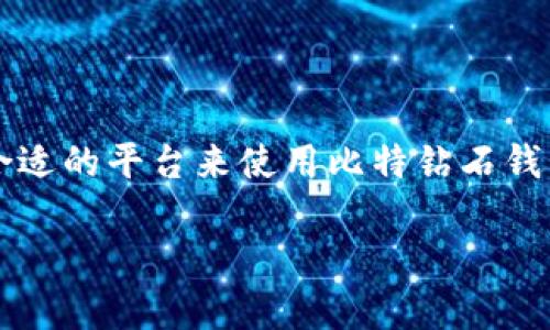 比特钻石钱包是一个用于存储和管理比特钻石（BCD）的数字钱包，随着区块链技术的日益普及，越来越多的用户开始寻求可靠、安全的数字资产管理工具。然而，找到合适的平台来使用比特钻石钱包并不容易，特别是对许多新手用户来说，可能会面临诸多困惑。今天，我们就来详细探讨一下，哪些平台提供比特钻石钱包服务，以及使用这些服务时需要注意的事项。

比特钻石钱包在哪些平台可用？