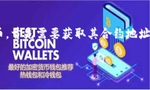 tpwallet是一款非常实用的数字资产钱包，支持各种类型的代币管理。如果你想在TP钱包中添加新的代币，首先需要获取其合约地址。那么，具体该如何操作呢？今天，我们就来探讨一下这个问题，一步步带你走进TP钱包中添加代币的世界。

tpwallet怎么添加代币的合约地址？