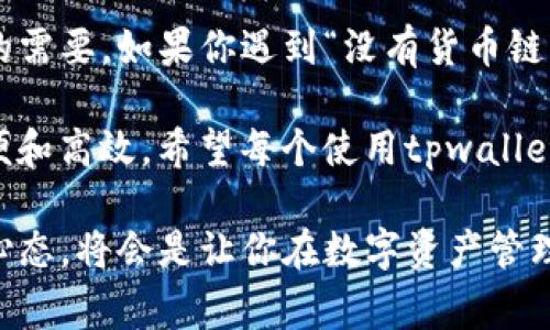 tpwallet没有货币链怎回事？是一个吸引人且符合大众的问题。在这个问题的背后，涉及到许多关于加密货币钱包、区块链技术以及数字资产管理的深层次内容。那么，接下来就让我们详细探讨一下这个话题。

tpwallet, 货币链, 加密货币, 数字资产, 区块链/guanjianci

tpwallet是一个越来越受到用户关注的数字钱包，它允许用户存储和管理多种类型的加密货币。不过，最近有一些用户报告说在使用tpwallet时遇到了“没有货币链”的问题。那么，这究竟是怎么回事呢？

什么是货币链？
首先，我们需要理清“货币链”这个概念。通常来说，货币链指的是操作和管理某种特定加密货币的基础区块链。例如，比特币的货币链是比特币区块链，Ethereum的货币链则是以太坊区块链。这些链条是记录所有交易和资产转移的基础。

tpwallet的基本功能
作为一个加密货币钱包，tpwallet的主要目的是让用户能够方便地存储和管理他们的数字资产。它提供多种功能，如发送和接收加密货币、查看交易历史以及与其他区块链项目的交互。这些功能使得用户在管理资产时能够更加灵活和便捷。

tpwallet没有货币链的原因
那么，如果你在使用tpwallet时遇到了“没有货币链”的提示，这可能由几个原因造成。

1. 钱包设置问题
有时候，用户在设置钱包时可能没有正确选择或添加相应的区块链。这意味着钱包虽然可以使用，但并未连接到任何特定的货币链。检查一下你的设置，确保已经选择了要管理的货币类型。

2. 网络连接问题
区块链钱包的功能需要和网络保持连接。如果你的网络连接不稳定，钱包可能无法与相应的货币链建立连接。这时，建议检查你的网络连接，确保你处于良好的网络环境中。

3. 钱包版本问题
另一个导致“没有货币链”提示的可能原因是使用的tpwallet版本过老。像任何软件一样，加密钱包也会进行版本更新，以支持新功能和修复错误。因此，确保你使用的是最新版本，更新你的钱包版本可能会解决这一问题。

4. 系统维护或故障
有时钱包的服务端可能正在进行维护或出现故障。这种情况通常是暂时的，用户可以查看官方的社交媒体或网站公告，确认是否存在服务器故障或维护信息。如果确实是服务器问题，等待一段时间再尝试连接可能就是最简单的解决办法。

5. 账本或节点问题
最后，还有可能是钱包的账本或者节点出现了问题。有些钱包允许用户手动选择连接的节点，如果这些节点发生问题，也会导致无法访问相应的货币链。不过，对于普通用户来说，最好的选择是使用默认设置，减少出现问题的可能性。

如何解决这些问题？
在遇到这些问题时，不需要过于焦虑。首先，按上述几个点逐一排查。如果还是无法解决，可以尝试重启钱包或手机设备，清理缓存，或者卸载并重新安装应用。此外，加入相关的用户社区讨论也是一个不错的选择，很多时候，其他用户可能遇到过类似的问题，分享他们的解决办法会非常有帮助。

总结与未来展望
随着加密货币的普及，越来越多的人开始接触和使用各种数字钱包。tpwallet作为其中的一员，也在不断改进和更新以适应用户的需要。如果你遇到“没有货币链”这一问题，不妨参考上述解决方案，看看能否快速恢复正常使用。

加密货币的世界虽然充满了挑战，但也充满了机遇。随着技术的发展和应用场景的不断拓展，未来的数字资产管理将变得更加方便和高效。希望每个使用tpwallet的用户都能愉快地管理自己的资产，享受数字经济带来的乐趣。

通过这样的分析和讨论，相信你对tpwallet没有货币链的问题有了更深入的理解。在这个快速变化的领域里，保持灵活和开放的心态，将会是让你在数字资产管理中获得成功的关键。