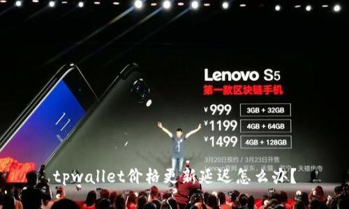 tpwallet价格更新延迟怎么办？