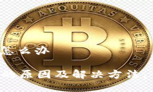 tpwallet闪兑不了怎么办

TPWallet闪兑失败的原因及解决方法，你遇到过哪些问题？