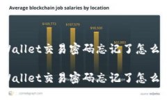 TPWallet交易密码忘记了怎么办？TPWallet交易密码忘