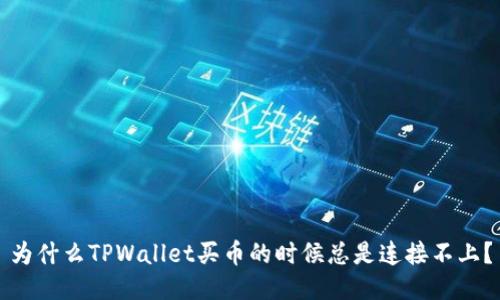 为什么TPWallet买币的时候总是连接不上？