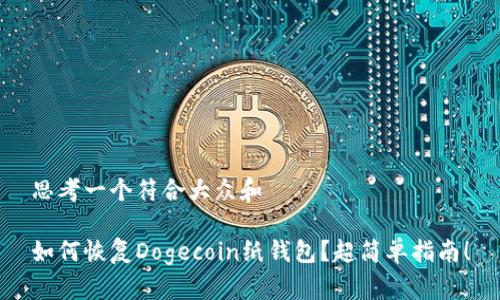 思考一个符合大众和

如何恢复Dogecoin纸钱包？超简单指南！