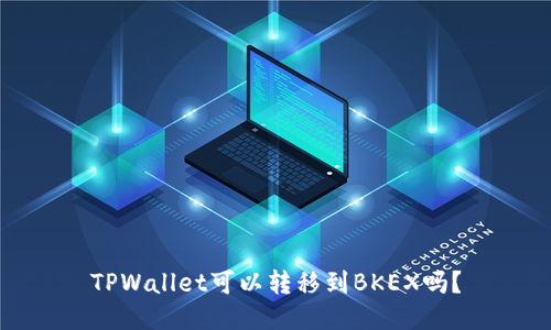TPWallet可以转移到BKEX吗？