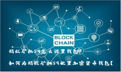 蚂蚁矿机S9怎么设置钱包

如何为蚂蚁矿机S9配置加密货币钱包？