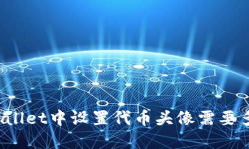 在TPWallet中设置代币头像需要多少钱？