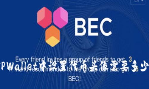 在TPWallet中设置代币头像需要多少钱？