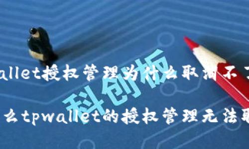 tpwallet授权管理为什么取消不了

为什么tpwallet的授权管理无法取消？