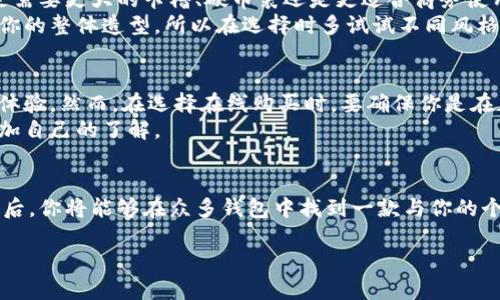 辨别Mac钱包的关键在于了解其材料、工艺和品牌特点，同时也要注重实用性和风格的匹配。以下是一些更详细的内容，帮助你辨别和选择合适的Mac钱包。

1. 材料的重要性
首先，我们来聊聊钱包的材料。好的钱包通常采用优质的皮革，触感柔软，且耐磨损。市场上常见的有小牛皮、羊皮、以及更高档的稀有皮革如鸵鸟和蜥蜴皮。这些材料不仅看上去有质感，而且在使用过程中能经受住时间的考验。
除了皮革，一些现代化的Mac钱包也可能使用合成材料，比如尼龙或聚酯纤维。这种材料通常比较轻便，容易清洁，适合日常使用。但是，它的质量和耐用性可能无法与高档皮革相媲美。

2. 工艺的细节
接下来，工艺也是辨别Mac钱包的重要标准。查看钱包的缝合工艺是否精细，线头是否处理整齐。如果钱包的缝线设计不当，可能会导致早期磨损，甚至影响外观。
此外，仔细观察钱包的拉链、按扣、魔术贴等配件的质量。这些小细节往往能反映出整个钱包的制作考量。一款优秀的钱包应该在这些小部分上也表现出色，而不是因为节省成本而选择低质量的材料或工艺。

3. 品牌的辨別
众所周知，某些品牌的钱包在行业内享有较高的声誉。这样的品牌通常会在材料、工艺以及整体设计上有比较高的标准。例如，像麦包包、万宝龙这样的传统奢侈品品牌，一般会采用优质材料，注重实用性和时尚感。
当然，品牌的知名度和信任度并不完全等于品质。但通常来说，消费者在选择时可以参考品牌的历史、市场评价和用户反馈，以此作为购买决策的一部分。

4. 实用性和设计风格
接下来，实用性和设计风格也不容忽视。一个好的Mac钱包，不仅要好看，更要实用。不同的人有不同的需求，比如你是需要更大的卡槽、硬币袋还是更适合商务使用的简洁设计？在选择时，不妨根据个人需求来挑选。
同时，了解一下当下流行的设计风格也是很重要的。你可能喜欢复古风、极简风或者运动风，不同的钱包风格会影响你的整体造型，所以在选择时多试试不同风格的钱包，找到最适合你的那一款。

5. 购买渠道的选择
最后，不可忽视的是购买渠道。如今，在线购物已经越来越普及，很多品牌也在官网或授权店铺上提供了便捷的购买体验。然而，在选择在线购买时，要确保你是在正规的渠道进行购买，避免购买到假货。
线下购买的钱包，则可以现场进行触感、外观的直接感受，挑选的时候可以问问店员关于材质和工艺的相关问题，增加自己的了解。

总结：在众多选择中找到你的Mac钱包
总的来说，辨别一款Mac钱包的好坏需要综合考虑材料、工艺、品牌、实用性和购买渠道等多个因素。在了解这些要素后，你将能够在众多钱包中找到一款与你的个性和需求相匹配的产品。无论你最终选择哪一款，记得选择一个既美观又实用的钱包，才能真正提升你的生活质量。

如何辨别优质Mac钱包？