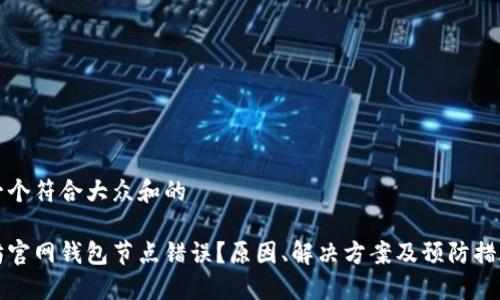 思考一个符合大众和的

以太坊官网钱包节点错误？原因、解决方案及预防措施详解