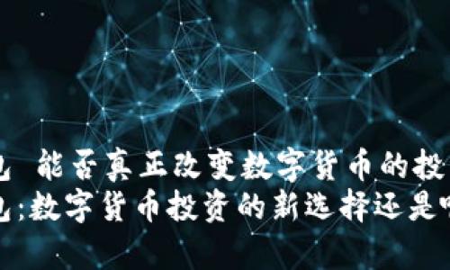 BO DI钱包 能否真正改变数字货币的投资格局？  
BO DI钱包：数字货币投资的新选择还是噱头？