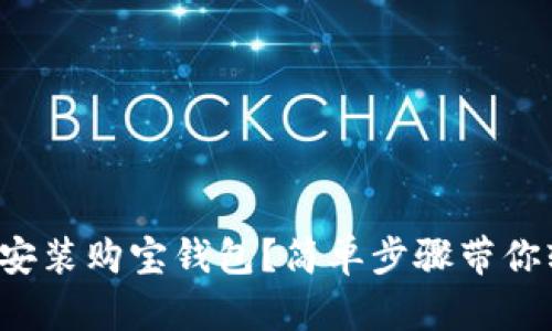 如何下载安装购宝钱包？简单步骤带你轻松上手！