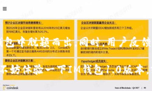   IM钱包1.0版本：你需要知道的所有信息！ / 

 guanjianci IM钱包, 数字钱包, 加密货币, 区块链, 版本升级 /guanjianci 

什么是IM钱包1.0版本？
在如今这个数字化迅猛发展的时代，加密货币和区块链技术的普及正引领着金融领域的一场革命。而在这场革命中，数码钱包的出现无疑为用户提供了更为便利的资产管理方式。那么，IM钱包1.0版本究竟是什么呢？简单来说，IM钱包是一个集成多种加密货币存储与交易于一体的数位钱包，它的首个版本便是1.0版本。

作为IM钱包的启动版本，1.0版本主要旨在为用户提供安全、便捷以及多样化的加密货币服务。这可以说是一次先锋的尝试，让用户能够在一个平台上管理多种虚拟货币，从而简化管理流程。

IM钱包1.0版本的核心功能
在千千万万的数码钱包中，IM钱包1.0版本有着自己独特的优势。它的核心功能包括：

ul
    li多币种支持：IM钱包1.0版本可以支持比特币、以太坊、莱特币等多种主流加密货币，用户无需切换不同钱包，方便且高效。/li
    li高安全性：通过采用先进的加密技术，IM钱包确保用户的资产安全不被泄露。无论是线上交易还是线下存储，IM钱包都能让用户安心。/li
    li用户友好界面：设计简洁的用户界面使得即使是新手用户也能轻松上手，不必担心技术门槛。/li
    li实时交易：用户可以随时随地进行交易，确保在市场波动时能够第一时间做出反应。/li
    li支持社区交流：IM钱包还内建了社区交流功能，用户可以互相分享经验、讨论投资策略。/li
/ul

IM钱包1.0版本如何保证安全性？
在谈论数字钱包的时候，“安全”总是被提及的重中之重。IM钱包1.0版本通过几种方式来确保用户的资金安全：

首先，IM钱包采用了strong多重签名技术/strong，需要多个签名才能完成交易，这样即使某一设备被攻破，资金的安全性也不会受到威胁。

其次，IM钱包进行了strong冷存储/strong，大部分资金存放在离线环境中，防止黑客攻击。此外，登录IM钱包时需要的strong二次验证/strong同样是保护用户账户的重要手段，让非法访问无任何可能。

IM钱包1.0版本的用户反馈
自IM钱包1.0版本推出以来，用户的反馈如何呢？根据初步调查回复，发现用户对IM钱包的整体表现都表示满意。

不少新用户特别点赞的是其界面的友好性，认为设计简洁且易于操作。而长期用户则对其strong稳定性/strong和strong安全性/strong给予了高度评价，表示在使用过程中的流畅体验提升了他们的交易效率。

当然，也有一些用户提出了建议，比如：“希望钱包能添加更多币种支持”以及“希望在移动端的反应速度能够更快一些”等等。这些反馈无疑为IM团队提供了改善的方向。

IM钱包1.0版本未来的发展趋势
随着数字货币市场的迅猛发展，IM钱包1.0版本的未来发展也引起了不少业内人士的关注。首先，市场对钱包的需求将不断增加，IM团队需要顺应潮流，持续更新和产品。

其次，IM钱包可能会朝着更加智能化的方向发展，增加更多基于AI的决策支持。这不仅可以帮助用户更好地把握投资时机，还能提供个性化的服务。

另外，推出更多与区块链项目合作的功能也是一个不错的发展方向，比如支持 DeFi（去中心化金融）相关操作、NFT（非同质化代币）交易等。这样不仅可以让用户更全面地应用数字资产，还能拓宽IM钱包的功能边界。

如何开始使用IM钱包1.0版本？
如果你对IM钱包1.0版本感兴趣，使用起来非常简单。你只需要在官方平台下载并安装IM钱包，跟随步骤注册账号。注册完成后，你可以根据提示完成身份验证，完成这些步骤后，你就可以开始存储和交易你的加密货币了！

在使用过程中，建议用户定期更新钱包版本，以享受更为安全、顺畅的体验。此外，用户也要保持良好的安全习惯，比如设置复杂的密码、定期更换密码等，以保护自己的资产。

总结
总的来说，IM钱包1.0版本作为一款新兴的数码钱包，有着诸多值得称道的地方。它的多币种支持、高安全性以及用户友好界面都使得它在众多钱包中脱颖而出。同时，用户反馈也为今后的版本更新提供了宝贵的参考。

未来，IM钱包的潜力不可小觑，更强大的功能与更优质的服务一定会让这一平台在数字经济中占据一席之地。如果你还在寻找可靠的数字钱包，不妨体验一下IM钱包1.0版本，或许会带给你意想不到的惊喜！