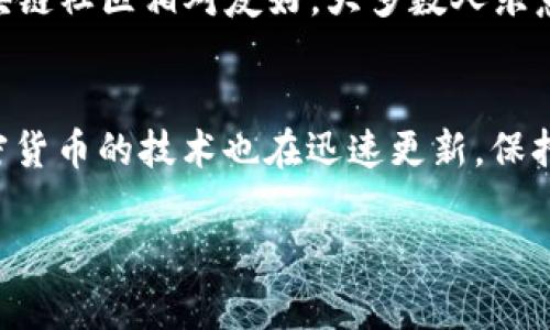 tpwallet 是一款相对新颖的加密货币钱包，许多用户在使用的过程中可能会遇到一些问题，其中“怎么转不了U”这个问题是最为常见的之一。U通常指的是USDT（泰达币），这种在加密市场上广泛使用的稳定币，因其与法定货币挂钩而备受欢迎。然而，若在tpwallet中无法进行USDT的转账，可能会让用户感到困惑。那么，究竟是什么原因导致这个问题？我们可以从几个方面来探讨解决方案。

一、检查钱包余额
首先，确认你的tpwallet中是否有足够的USDT余额进行转账。是否因为余额不足而无法操作？想想看，你是否在这个钱包里存了足够的资金？如果没有，那就得先充值。确保你的账户上有足够的资金才能发起转账。

二、网络设置问题
接下来，有必要检查一下你的网络环境。tpwallet的转账功能毕竟依赖于闹腾的区块链网络，有时网络不通畅可能会导致转账失败。如果你在使用Wi-Fi，试着换成移动数据，看看是否能解决问题。网络的流畅性也影响到加密货币的交易速度。有时候，简单的更换网络就能解决“转不了U”的难题。

三、确认目标地址
然后一定要确认你输入的目标地址是否正确。每一位字符都不能错，更何况是以太坊或波场网络的地址。假如地址有误，可能会导致交易失败，或者转账的资产永远丢失。有必要再次核对确认。在进行任何加密货币转入转出时，务必要认真审视这个地方，因为一旦转出去就很难追回来了。

四、了解交易费用
tpwallet在进行转账时通常会产生交易费用，如果你没有足够的资产来支付这些费用，那么转账就无法成功。因此，请确保你的钱包中不仅存有要转出的USDT，还要留有足够的手续费。可以比作是出门时，不仅要带够钱，还得留出过路费一样。请务必记得这一点。

五、账户问题
如果以上方面都没有问题，可能要考虑你的账户设置了。某些情况下，tpwallet会由于安全原因限制转账，比如账户被冻结或需要实名认证。这种情况下，联系tpwallet的客服进行咨询查看是否存在这些问题是非常有必要的。一定要耐心并提供必要的账号信息，让他们帮助你解决问题。

六、查看更新日志
再者，查看一下tpwallet是否有更新。有些时候，软件bugs或版本老旧可能会导致某些功能失效，及时更新钱包版本，往往能帮助你解决很多问题。确保获得最新版本是进行各种操作的基础。

七、社区求助
如果你还是找不到“转不了U”的解决方案，建议不妨在相关的社交媒体、论坛等社区发帖求助。在那里，可能会有其他用户遇到过相同的问题，并愿意分享他们的解决方案。记住，区块链社区相对友好，大多数人乐意帮助新手。

总结
总之，遇到tpwallet无法转账USDT的情况时，不必过于紧张。从账户余额、网络环境、目标地址、交易费用、账户状态等多方面进行排查，往往能找到问题所在。科技是不断发展的，加密货币的技术也在迅速更新，保持持续关注和学习能力，才能更好地利用这些新的机会。

tpwallet怎么转不了U？ 解决这三个常见问题让你畅行无阻