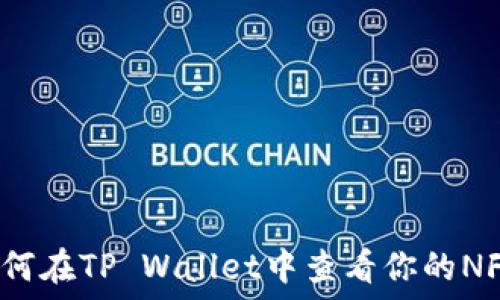   
如何在TP Wallet中查看你的NFT？