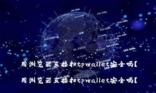 用浏览器直接扫tpwallet安全吗？

用浏览器直接扫tpwallet安全吗？
