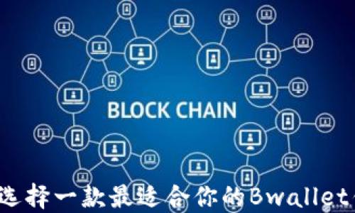 
怎样选择一款最适合你的Bwallet钱包？