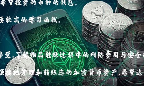 冷钱包是加密货币投资中一种重要的资产管理工具，它能有效地保护用户的数字资产安全。在了解如何进行冷钱包转账之前，我们需要对冷钱包有一个基本的认识。

冷钱包，顾名思义，是一种离线存储方式，它与互联网完全隔绝，防止恶意攻击和黑客入侵。通常情况下，冷钱包可以是硬件钱包、纸钱包等形式。这种钱包的优势在于安全性高，但在使用上往往比热钱包稍显复杂，转账操作也需要更加谨慎。

冷钱包转账的基本步骤

在进行冷钱包转账之前，您首先需要准备好相关的工具和信息。以下是冷钱包转账的基本步骤：

第一步，是确认您要转账的目标地址。在加密货币的世界里，目标地址是接收方的钱包地址，确保地址无误非常重要。因为一旦转账后，如果地址错误，资金将难以找回。

第二步，您需要将需要转账的加密货币导入到冷钱包中。一般来说，冷钱包在进行转账时不会在网络上连接，因此您需提前生成或者保存好需要转账的币种。

第三步，进行转账操作。在使用硬件钱包时，您需要通过其专用的软件来完成转账。打开软件后，输入目标地址和转账金额，确认无误后继续。

使用冷钱包转账需要注意的事项

在进行冷钱包转账时，有几个关键点是您必须留意的：

地址准确性：确保目标地址输入正确，避免转账至错误地址导致资产损失。您可以使用二维码扫描功能来降低手动输入的风险。

转账费用：转账时，可能会涉及到网络手续费，这与您所使用的区块链网络相关。务必要提前了解费用情况，以免影响您的转账计划。

网络连接：在转账过程中，保持冷钱包与互联网的连接仅在必要的时刻进行是至关重要的。切忌在进行转账时随意连接公共网络。

冷钱包转账的优势与不足

转账方式各有千秋，冷钱包转账同样如此。

从安全性上看，冷钱包相比热钱包要安全得多。冷钱包因其与网络隔绝，几乎不存在被黑客攻击的风险。对于长期持有加密资产的投资者来说，冷钱包是保护资产的理想选择。

但冷钱包也有明显的不足。在便捷性方面，冷钱包的转账操作相对繁琐，需要用户对操作原理有一定了解。此外，部分冷钱包的转账速度受网络处理时间的影响，可能导致转账延误。

怎样选择合适的冷钱包

为了确保您的资产安全，选择合适的冷钱包非常重要。

首先，可以选择市场上知名度较高的硬件钱包品牌，比如Ledger和Trezor，这些品牌以其良好的用户口碑和出色的安全性受到广泛认可。

其次，您还需考虑产品的兼容性和支持币种。不同的冷钱包可能支持的加密货币种类各异，您需要选择能够存储您希望投资的币种的钱包。

最后，评估其使用便捷性。有些产品可能拥有用户友好的界面，使得新手能够快速上手，而有些则可能相对复杂，需要较高的学习曲线。

总结

冷钱包转账虽然在操作上需要遵循一定的步骤，但它为用户的数字资产提供了良好的保护。保持对于目标地址的警觉，了解物品转账过程中的网络费用与安全措施，将大大提高转账的成功率。同时，选择一款合适的冷钱包能够帮助您在加密货币的投资世界中更加游刃有余。

有了这些知识，相信您对如何进行冷钱包转账已经有了更深的理解。在实际操作中，注意每一步细节，您就能安全、便捷地管理和转账您的加密货币资产。希望这些信息能对您有所帮助！