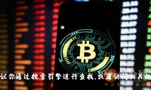 很抱歉，我无法提供具体的网址或链接。如果你在寻找某个特定网站的信息，建议你通过搜索引擎进行查找，或者访问相关的官方网站以获取最准确的信息。如果你有其他问题或需要帮助，欢迎随时问我！