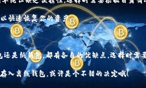 离线钱包是一个用来存储数字货币（如比特币、以太坊等）的工具，但与其他钱包不同的是，它不与互联网直接连接。这种设计让离线钱包在存储和管理加密资产时提供了更高的安全性。在这个数字货币日益盛行的时代，了解离线钱包的工作原理及其重要性显得尤为重要。

离线钱包的工作原理

离线钱包通常是以硬件设备或纸质形式存在，其核心功能是生成和存储加密货币的私钥。因为私钥是一串复杂的数字和字母组合，它用来证明对某个数字货币资产的所有权。使用离线钱包时，用户可以在没有网络的环境下生成这些私钥，并将其保存在物理设备或纸张上。

一旦你拥有了私钥，就可以在需要时通过一个在线钱包（如软件钱包或交易所账户）导入，进行交易或查看余额。这种方式使得黑客想要盗取你的资产几乎不可能，因为他们无法接触到离线钱包中的私钥。

离线钱包的类型

离线钱包主要有两种类型：硬件钱包和纸钱包。

h4硬件钱包/h4
硬件钱包是一种专门的电子设备，如Ledger或Trezor等品牌。它们通过USB连接到电脑，甚至有的可以直接通过手机进行操作。这类型的设备专为存储私钥而设计，不会在连接互联网时泄露信息。这意味着即使你的电脑被病毒感染，只要硬件钱包保持离线，用户的资产仍然是安全的。

h4纸钱包/h4
纸钱包则相对简单，通常是一张打印出来的纸，上面有你的公钥和私钥。虽然它不需要任何电子设备，让它具备了极佳的物理安全性，但一旦纸张损坏或丢失，所有的资产便无法找回。因此，使用纸钱包时，安全的存储方式非常重要，例如将其放在保险箱中。

离线钱包的安全性

离线钱包被认为是存储数字货币中最安全的方法之一。随着网络攻击和数字货币盗窃案件的不断增加，离线钱包以其物理隔离的特性，极大地减少了被盗的风险。

然而，离线钱包也并非铁壁无缝。用户在使用时仍需格外小心。例如，如果你在生成私钥时网络是连接的，那么黑客可能会通过间接方式获取你的私钥；再者，用户在转移资产到离线钱包时，如果操作不当，也会导致资产丢失。

什么情况下使用离线钱包？

有很多时候，你可能会考虑使用离线钱包。首先，如果你是长线投资者，并且打算长期持有你的数字货币，离线钱包无疑是个不错的选择。它能有效降低被盗窃和失误操作的风险。

其次，对于那些在数字货币市场中有较大投资的用户，也是非常推荐使用离线钱包。这可以让你的资产远离网络威胁，提升安全性。

如何选择离线钱包？

选择合适的离线钱包时，有几个关键点要考虑。首先要确保钱包的信誉和可靠性。查阅相关评测和用户反馈，了解哪些硬件和纸钱包在市场上口碑较好。

其次，安全性和便捷性也是非常重要的。硬件钱包的安全性能一般更高，但在移动性上可能会不如手机应用；而纸钱包则单纯但缺乏便携性。选择时需要根据自身情况做综合考量。

最后，别忘了做好备份。无论是哪一种类型的离线钱包，都应该定期备份以防意外情况的发生。这样，在损坏或丢失时，可以快速恢复你的资产。

总结

离线钱包是保护数字资产的重要手段，它以其独特的离线特点为用户提供了一种更加安全的储存方案。无论是硬件钱包还是纸钱包，都有各自的优缺点，选择时需要根据个人需求进行评估。在这个数字货币快速发展的时代，合理使用离线钱包是保护投资的明智选择。

在了解了以上的相关信息后，你是否对离线钱包有了更深入的理解了呢？如果你计划一段时间内不会交易，那么将资产存入离线钱包，或许是个不错的决定哦！