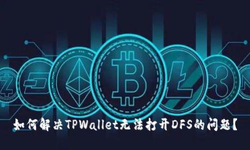 如何解决TPWallet无法打开DFS的问题？