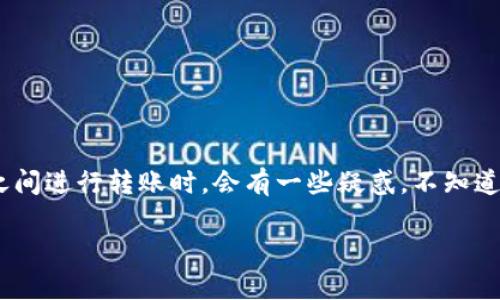 欧易怎样把TRX提到TP钱包是一个很多用户关心的话题，特别是在数字货币交易活跃的今天。许多人在使用不同的平台和钱包之间进行转账时，会有一些疑惑，不知道该如何顺利完成操作。本文将通过简单易懂的语言详细介绍如何将TRX（波场币）从欧易（OKEx）提到TP钱包，帮助大家轻松上手。

怎样将TRX从欧易提到TP钱包？