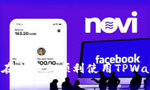 如何在电脑上顺利使用TPWallet？