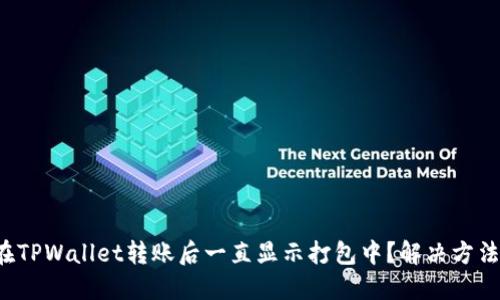 为什么在TPWallet转账后一直显示打包中？解决方法是什么？