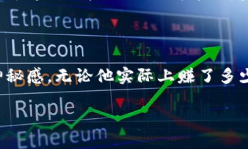 中本聪赚了多少钱是一个让很多人好奇的问题。中本聪是比特币的创造者，但他的真身至今无人知晓。关于他的财富，有着很多的传言与猜测。那么，我们来深入探讨一下这个话题。

中本聪的财富来源

首先，我们来看看中本聪的财富来源。比特币于2009年问世，初期其价值几乎为零。然而，在2009年至2010年间，中本聪据说挖掘了大约100万枚比特币。随着比特币的价格逐渐上涨，这个数字所代表的财富也呈现出惊人的增幅。假设在比特币的早期阶段，中本聪就将这些币储存起来的话，现如今的财富显然是令人瞩目的。

比特币的价值波动

要想估算中本聪到底“赚”了多少钱，我们不得不考虑比特币价格的波动。比特币从一开始的几分钱一路飙升到几万美元，曾在某些时刻接近6万美元。即使按最低价格的几百美元计算，当比特币价值达到历史新高时，中本聪手中持有的比特币的价值也会达到相当惊人的数字。

中本聪的身份之谜

值得注意的是，中本聪的身份至今是个谜。虽然许多人声称自己找到了他的真实身份，但没有一个说法得到普遍认可。即使中本聪拥有巨额的财富，但由于这种不确定性，我们仍然无法确凿地得出他