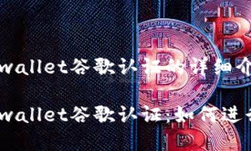 tpwallet谷歌认证的详细介绍

tpwallet谷歌认证：如何进行？