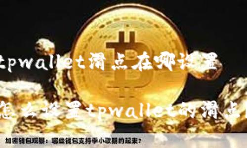 tpwallet滑点在哪设置

怎么设置tpwallet的滑点？