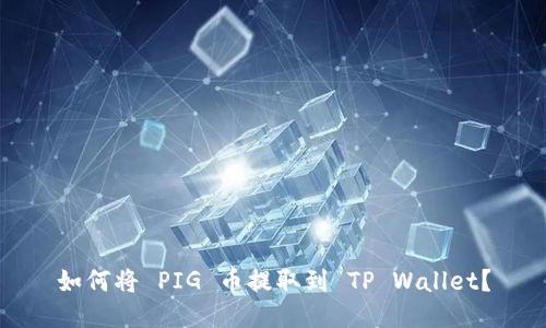如何将 PIG 币提取到 TP Wallet？